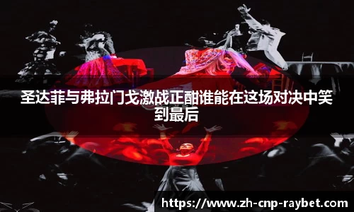 圣达菲与弗拉门戈激战正酣谁能在这场对决中笑到最后